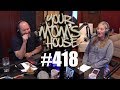 Your Mom's House Podcast - Ep. 418