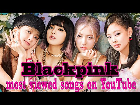 Blackpink most viewed songs on YouTube - Apr. 2024