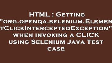 HTML : Getting "org.openqa.selenium.ElementClickInterceptedException" when invoking a CLICK using Se