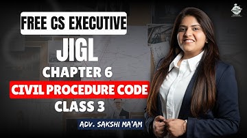 FREE CS Executive | JIGL | Chapter 6| Civil procedure code |Class 3 |By Adv. Sakshi Aswani