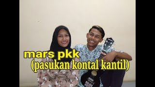 Mars pkk ( pasukan kontal kantil ) cover by suka cover chanel