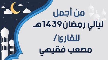 وهم يصطرخون فيها ربنا أخرجنا نعمل صالحا | من أجمل ليالي رمضان 1439هـ | للقارئ مصعب فقيهي