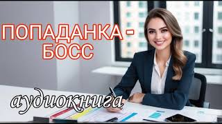 💥АУДИОКНИГА 💖 ПОПАДАНКА - БОСС💫ПОПАДАНКА ВЕСЕЛАЯ💫 ЮМОРИСТИЧЕСКОЕ ФЭНТЕЗИ