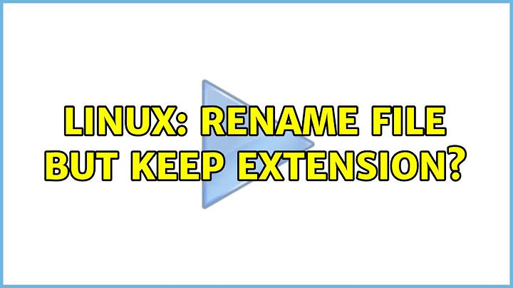 Linux: rename file but keep extension? (8 Solutions!!)