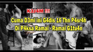 K3j4m !!! Cuma D3mi ini Gadis 16 Tahun P4srah Dip4ksa Ramai - ramai Gitu4n