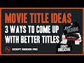 Movie Title Ideas | 3 Ways to Come up With Better Script Titles | Script Reader Pro