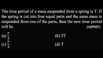 The time period of a mass suspended from a spring is T. If the spring is cut into SW Test 01 Q4