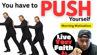 You have to push yourself ! Morning Motivation