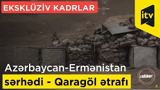 Azərbaycan-Ermənistan sərhədindən - Qaragöl ətrafından görüntülər