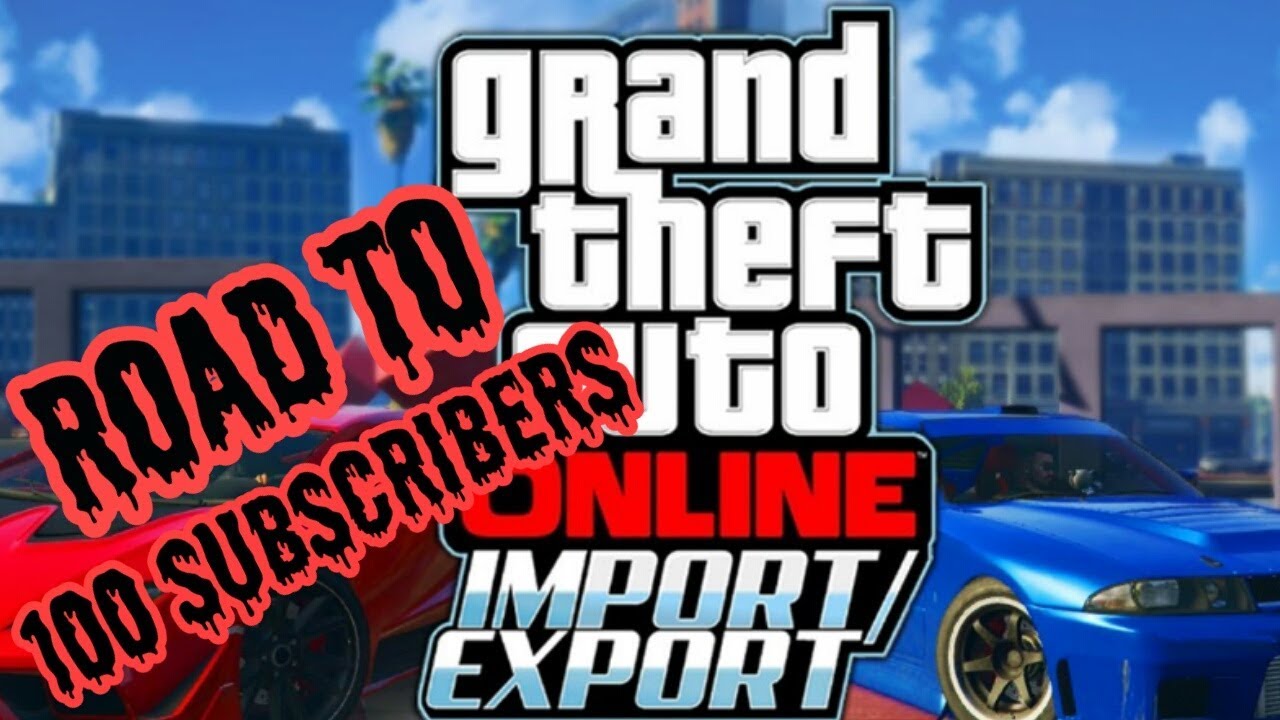 GTA exporting & importing road to 100 subs YouTube