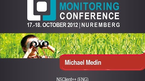 OSMC 2012 - Michael Medin: Distributed Monitoring mit NSClient++ (ENG)