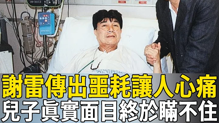 81歲謝雷緊急入院手術續命，兒子真實面目終於瞞不住，不是親生內幕終於瞞不住#謝雷 #張琪 #茶娛飯後 - 天天要聞