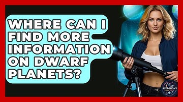 Where Can I Find More Information On Dwarf Planets? - Astronomy Made Simple