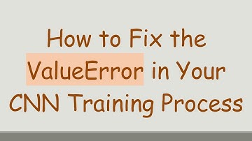 How to Fix the ValueError in Your CNN Training Process