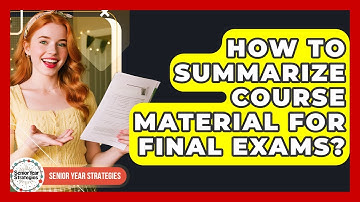How To Summarize Course Material For Final Exams? - Senior Year Strategies