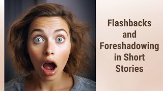 Unraveling the Past and Future: Understanding Flashbacks and Foreshadowing in Short Stories