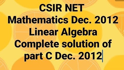 Complete Solution of CSIR NET Mathematics Dec. 2012 II Linear Algebra II Part C II Code - A, B & C.