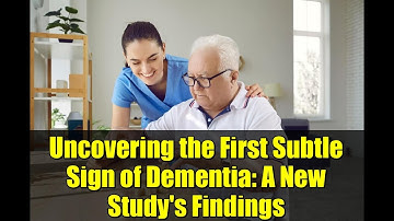 Uncovering the First Subtle Sign of Dementia: A New Study