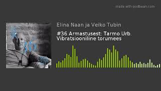 #36 Armastusest: Tarmo Urb. Vibratsiooniline torumees