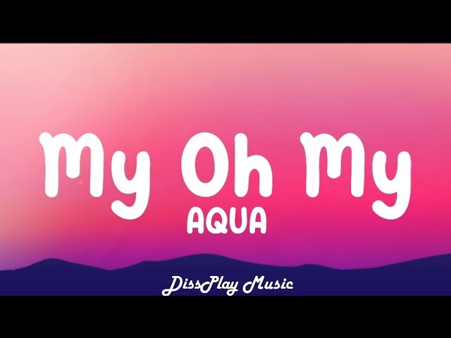 Aqua - My Oh My (lyrics) class=