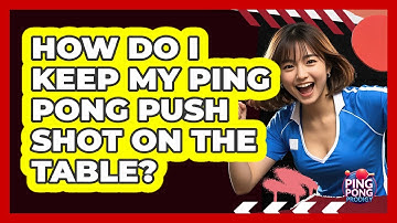 How Do I Keep My Ping Pong Push Shot On The Table? - Ping Pong Prodigy