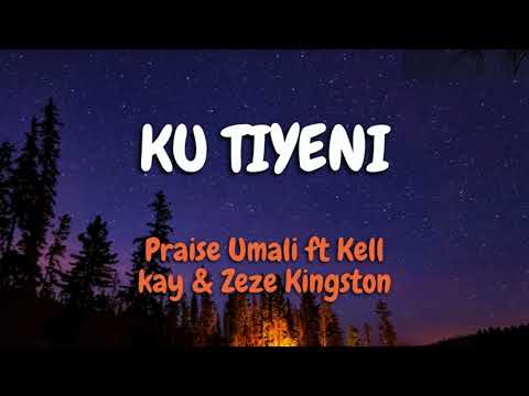 Praise Umali Ku Tiyeni ft Kell kay  Zeze Kingston LYRICS