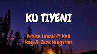 Praise-Umali-Ku-Tiyeni Ft Kell Kay Zeze Kingston Lyrics 