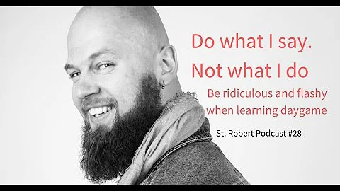 St. Robert Podcast #28: Do what I say. Not what I do. Be ridiculous and flashy when learning daygame