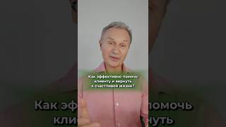 как эффективно помочь клиенту и вернуть к счастливой жизни?