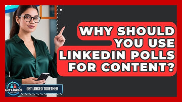 Why Should You Use LinkedIn Polls For Content? - Get Linked Together