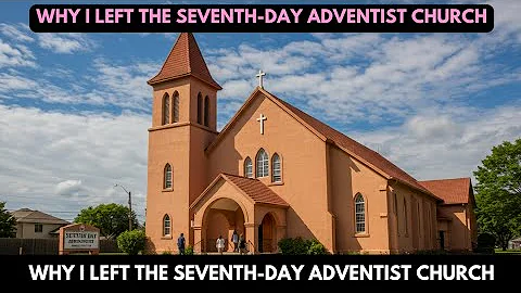 Why I left Seventh Day Adventist Church