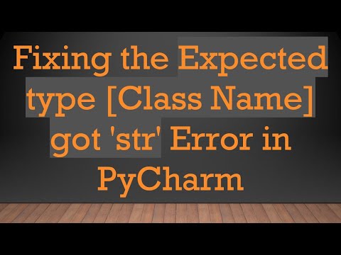 Fixing the Expected type [Class Name] got 'str' Error in PyCharm