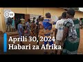 DW Kiswahili Habari za Afrika | Aprili 30, 2024 | Jioni | Swahili Habari leo