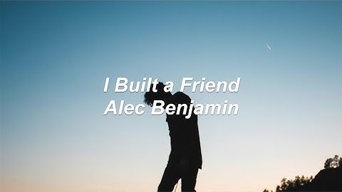 I Built a Friend // Alec Benjamin (Lyrics)