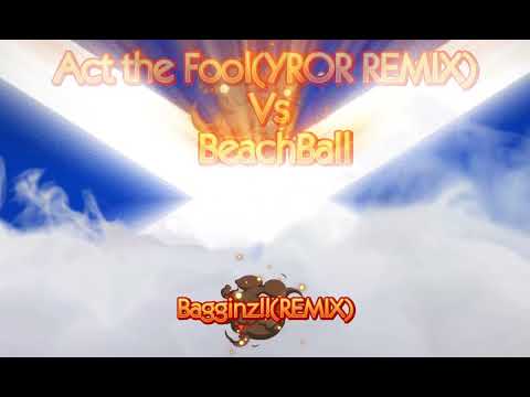 Act the Fool(YROR REMIX ) Vs BeachBall
