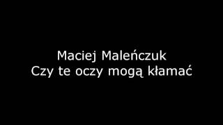Maciej Maleńczuk - Czy te oczy mogą kłamać chords