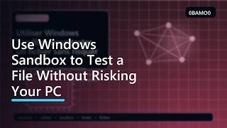 Use Windows Sandbox to Test a File Without Risking Your PC