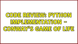 Code Review: Python Implementation - Conway's Game of Life (4 Solutions!!)