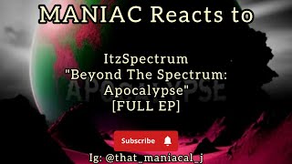 MANIAC Reacts to ItzSpectrum - Beyond The Spectrum: Apocalypse [FULL EP REACTION] | HOLY DAMN!!!