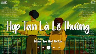 Hợp Tan Là Lẽ Thường - Thà Là Anh Chọn Một Mình Còn Hơn Yêu Người Vô Tình | Nhạc Trẻ Ballad 2023