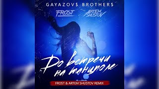 GAYAZOV$ BROTHER$ - До встречи на танцполе (Frost & Artem Shustov Remix) 🗒 Текст песни 💾 Скачать