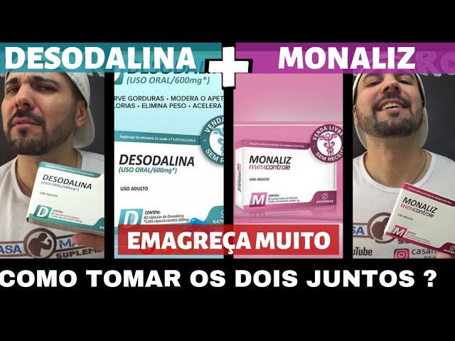 DESODALINA E MONALIZ SANIBRAS COMO TOMAR OS DOIS JUNTOS ? EMAGRECE MUITO ?  E BOM ? FUNCIONA ? 