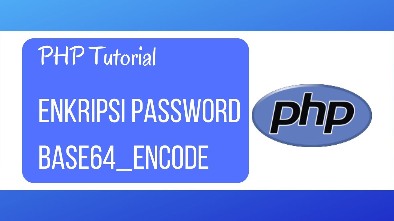Tutorial Enkripsi Menggunakan base64_encode + Login - PHP #01