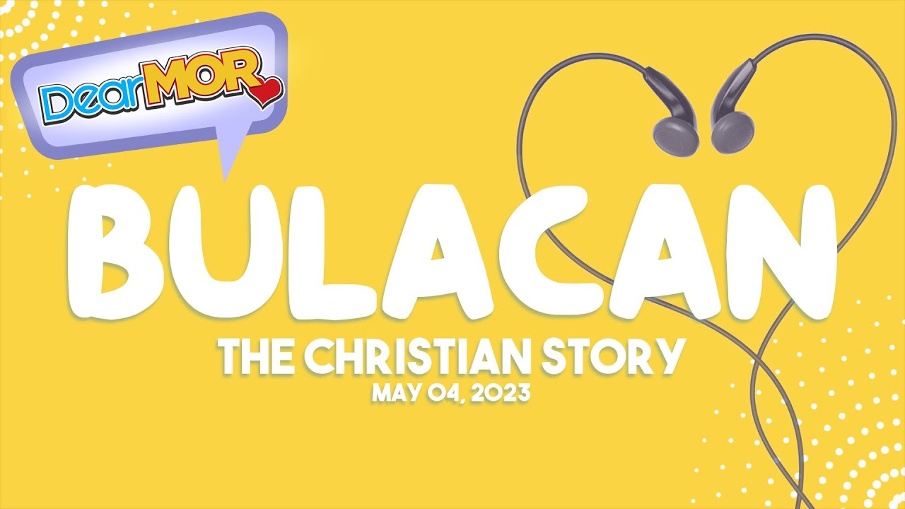 Dear MOR: "Bulacan" The Christian Story 05-04-23
