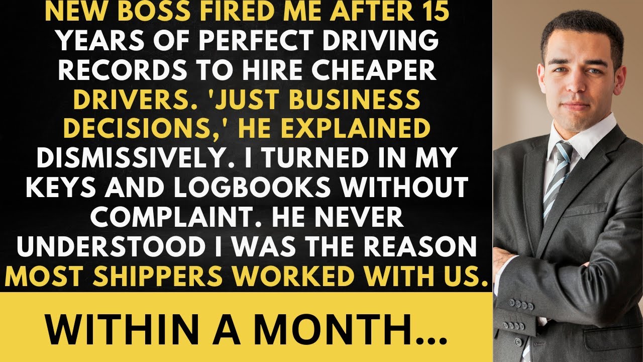 New Boss Fired Me From Trucking Company To Save Money; Within A Month ...