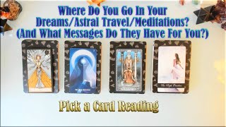 WHERE DO YOU GO IN YOUR DREAMS, ASTRAL TRAVEL, MEDITATIONS WHAT MESSAGES DO THEY HOLD PICK A CARD