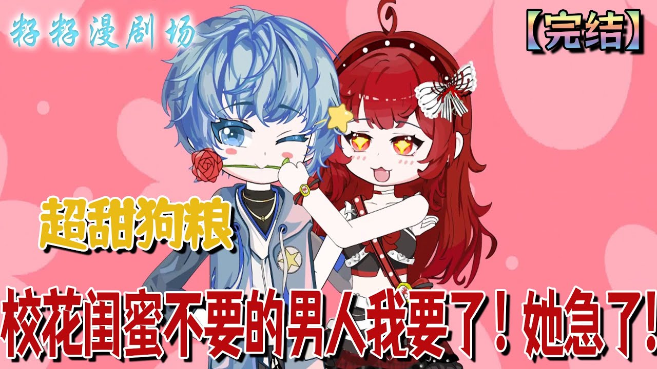 🔔🔔🔔 完結【校花閨蜜不要的男人我要了！她急了】穿回大學生活，他向校花表白，然而校花可是想嫁入豪門的。就在這時，校花閨蜜反手接盤！#沙雕動畫 #情感 #甜寵 #恋爱 #狗粮 #籽籽漫剧场 #籽籽