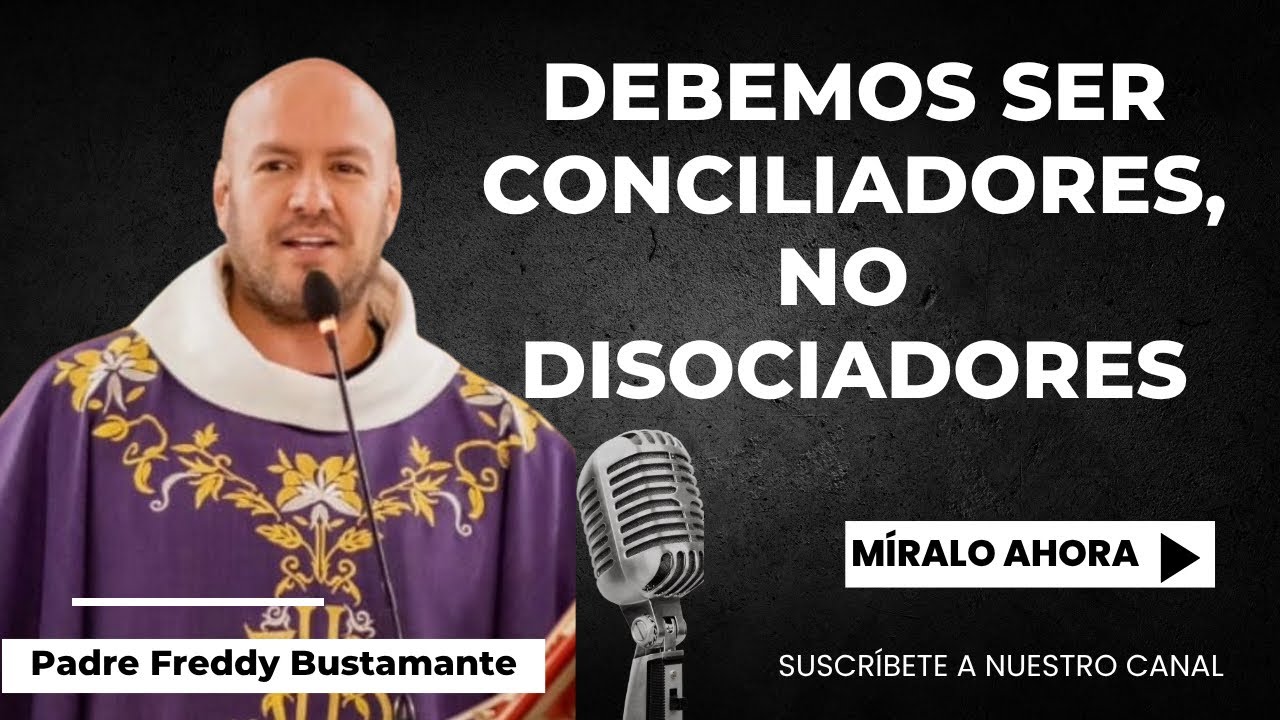 Debemos ser conciliadores, no disociadores - Padre Freddy Bustamante