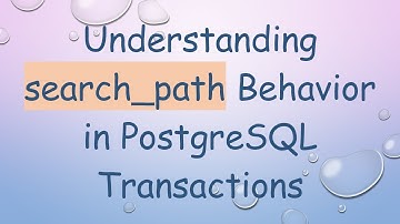 Understanding search_path Behavior in PostgreSQL Transactions