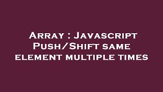 Array : Javascript Push/Shift same element multiple times